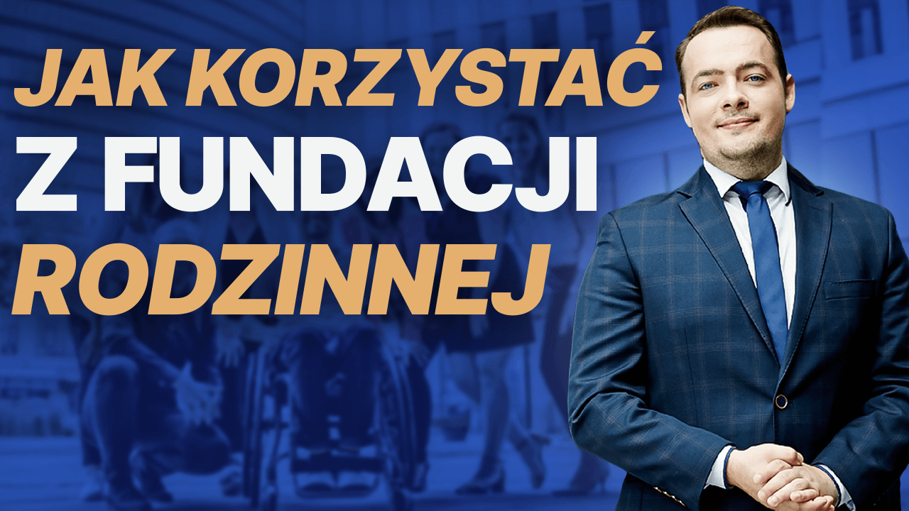 W jakim CELU warto założyć FUNDACJĘ RODZINNĄ? Pod kątem podatków czy sukcesji?